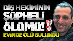 Diş Hekiminin Şüpheli Ölümü! Evinde Cansız Bulundu