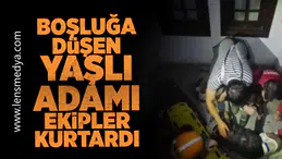 Boşluğa düşen yaşlı adamı ekipler kurtardı!