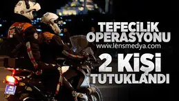 TEFECİLİK OPERASYONU 2 KİŞİ TUTUKLANDI