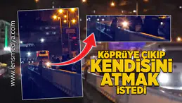 Köprü'de korku dolu anlar... Köprüye çıkıp kendisini atmak istedi!