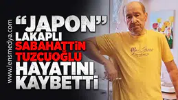 "Japon" lakaplı Sabahattin Tuzcuoğlu hayatını kaybetti!