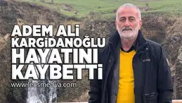 Adem Ali Kargidanoğlu hayatını kaybetti!