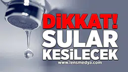 Dikkat! Sular kesilecek