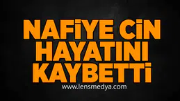 Nafiye Cin hayatını kaybetti!