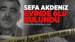 Sefa Akdeniz evinde ölü bulundu!