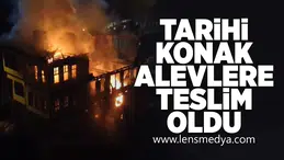 Tarihi konak alevlere teslim oldu!