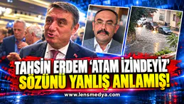 Tahsin Erdem "Atam İzindeyiz" sözünü yanlış anlamış!