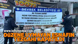Düzene uymayan esnafın tezgahı kapatıldı!