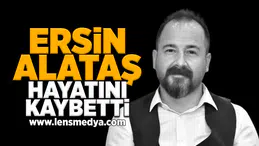 Ersin Alataş hayatını kaybetti!