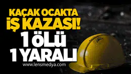 Kaçak ocakta facia: 1 ölü 1 yaralı!
