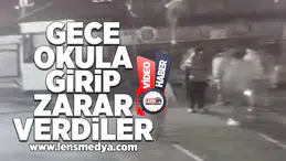Gece okula girip zarar verdiler!