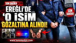 Ereğli’de o isim gözaltına alındı