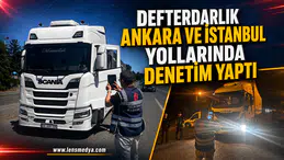 DEFTERDARLIK ANKARA VE İSTANBUL YOLLARINDA DENETİM YAPTI