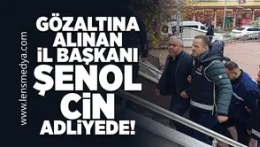 Gözaltına alınan İl Başkanı Şenol Cin adliyede!