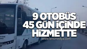 9 OTOBÜS 45 GÜN İÇİNDE HİZMETTE