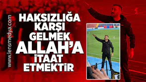 Haksızlığa karşı gelmek, Allah'a itaattir!