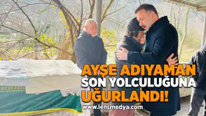 Ayşe Adıyaman son yolculuğuna uğurlandı!