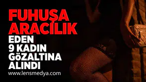 Fuhuşa aracılık eden 9 kadın gözaltına alındı!