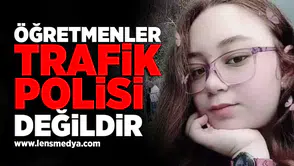 Öğretmenler trafik polisi değildir!