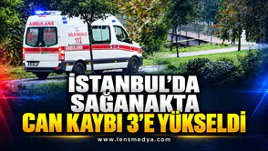 İSTANBUL’DA SAĞANAKTA CAN KAYBI 3’E YÜKSELDİ