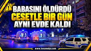 Babasını öldürdü cesetle bir gün aynı evde kaldı