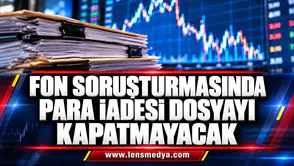 FON SORUŞTURMASINDA PARA İADESİ DOSYAYI KAPATMAYACAK