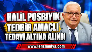 HALİL POSBIYIK TEDBİR AMAÇLI TEDAVİ ALTINA ALINDI