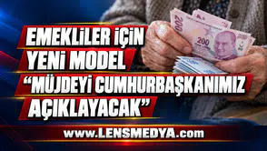 EMEKLİLER İÇİN YENİ MODEL: “MÜJDEYİ CUMHURBAŞKANIMIZ AÇIKLAYACAK”