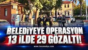 Belediyeye operasyon: 13 ilde 29 gözaltı!