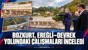 BOZKURT, EREĞLİ–DEVREK YOLUNDAKİ ÇALIŞMALARI İNCELEDİ