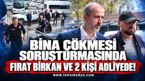 Bina çökmesi soruşturmasında Fırat Birkan ve 2 kişi adliyede!