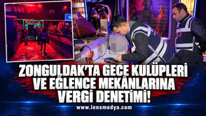 ZONGULDAK'TA GECE KULÜPLERİ VE EĞLENCE MEKÂNLARINA VERGİ DENETİMİ!