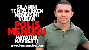 Silahını temizlerken kendisini vuran polis memuru hayatını kaybetti!