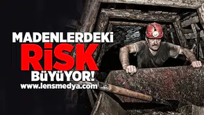 Madenlerdeki risk büyüyor!