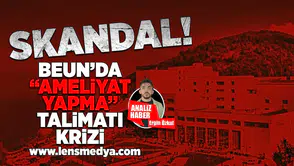 BEUN'da "Ameliyat Yapma" talimatı krizi!