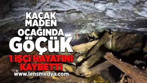 Maden ocağında göçük... 1 işçi hayatını kaybetti!