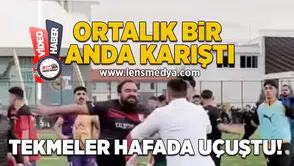 Tekmeler, yumruklar havada uçuştu!