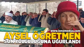 Aysel öğretmen son yolculuğuna uğurlandı!