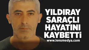 Yıldıray Saraçlı hayatını kaybetti!