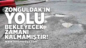 Zonguldak'ın yolu bekleyecek zamanı kalmamıştır!
