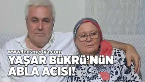 Yaşar Bükrü'nün abla acısı!