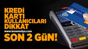 Kredi kartı kullanıcıları için son 2 gün!