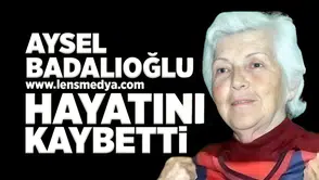 Aysel Badalıoğlu hayatını kaybetti!