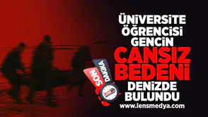 Üniversite öğrencisi gencin cansız bedeni denizde bulundu!