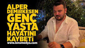 Alper Demirkesen genç yaşta hayatını kaybetti!