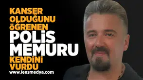 Kanser olduğunu öğrenen polis memuru kendini vurdu!