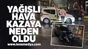 Yağışlı hava kazayı beraberinde getirdi!