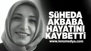 Şüheda Akbaba hayatını kaybetti!