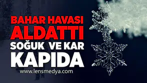 Bahar Havası Aldattı: Soğuk ve Kar Kapıda