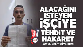 Alacağını isteyen işçiye tehdit ve hakaret!